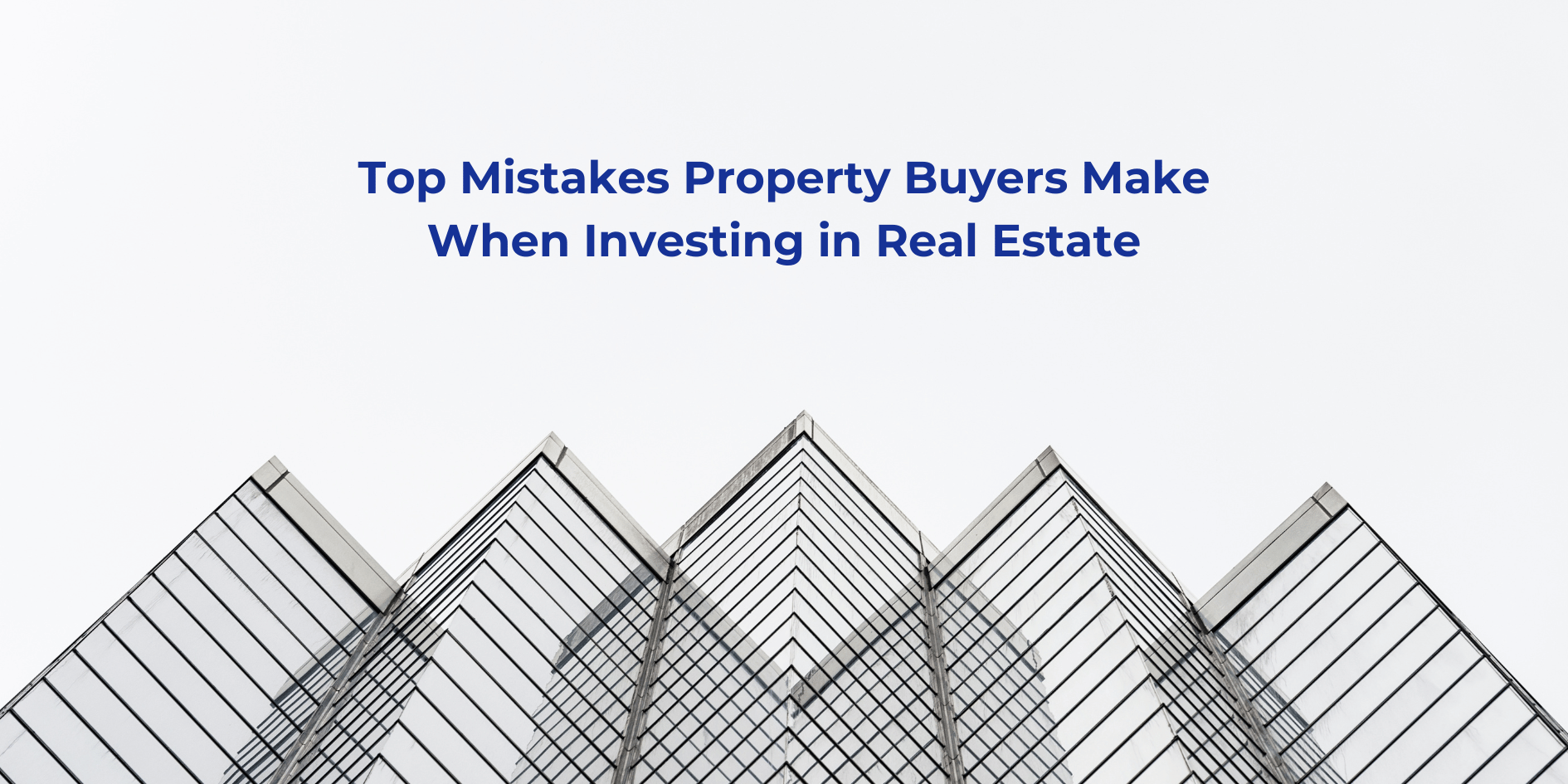 Top Mistakes Property Buyers Make When Investing in Real Estate